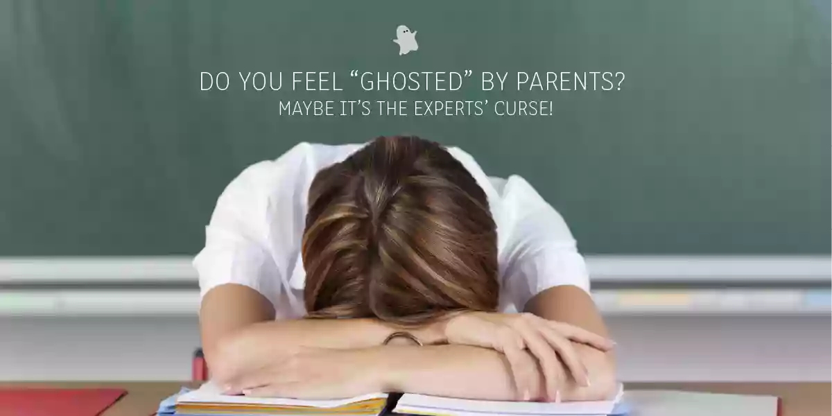 Do you feel "ghosted" by Parents? Maybe it's the experts curse?