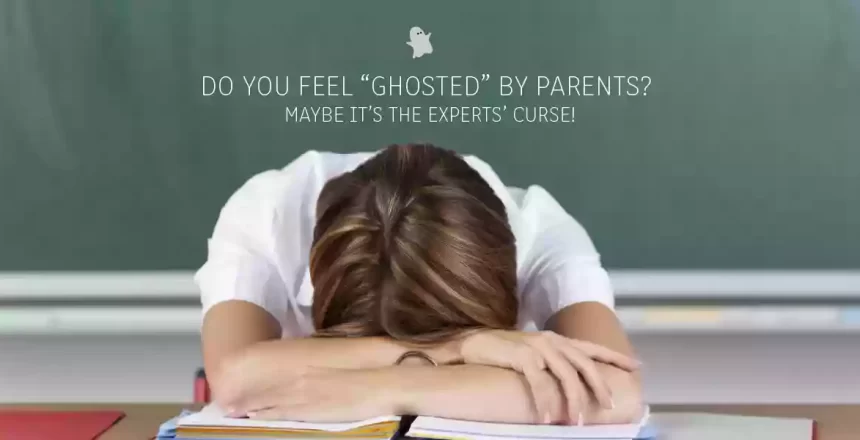 Do you feel "ghosted" by Parents? Maybe it's the experts curse?